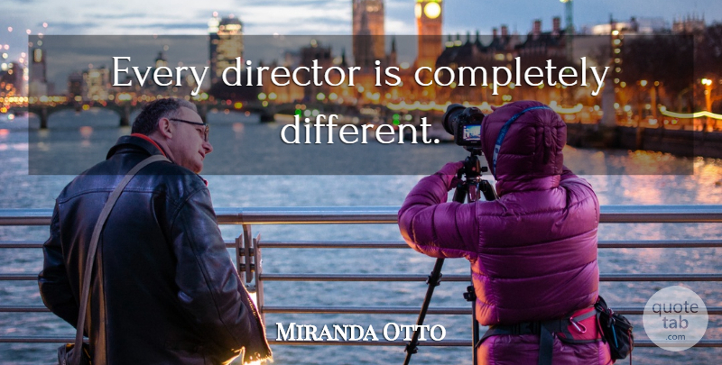 Miranda Otto Quote About Directors, Different: Every Director Is Completely Different...