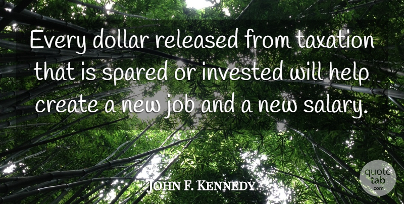 John F. Kennedy Quote About Jobs, Presidential, New Job: Every Dollar Released From Taxation...