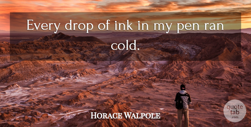 Horace Walpole Quote About Writing, Ink, Cold: Every Drop Of Ink In...