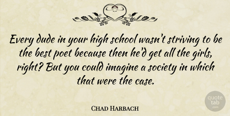 Chad Harbach Quote About Girl, School, Striving To Be The Best: Every Dude In Your High...