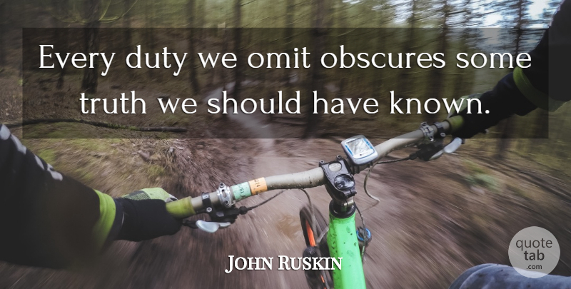 John Ruskin Quote About Should Have, Duty, Known: Every Duty We Omit Obscures...