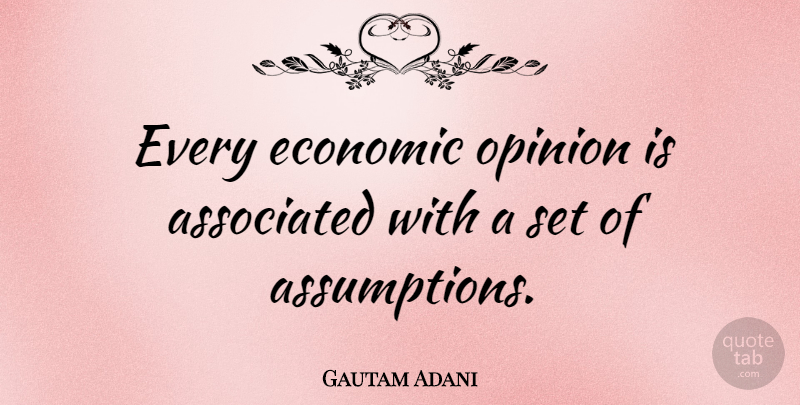 Gautam Adani Quote About Opinion, Assumption, Economic: Every Economic Opinion Is Associated...