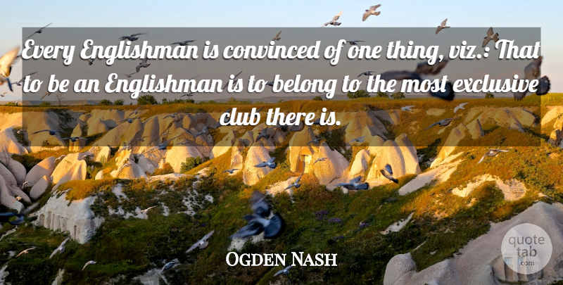 Ogden Nash Quote About Clubs, Englishmen, Exclusive: Every Englishman Is Convinced Of...