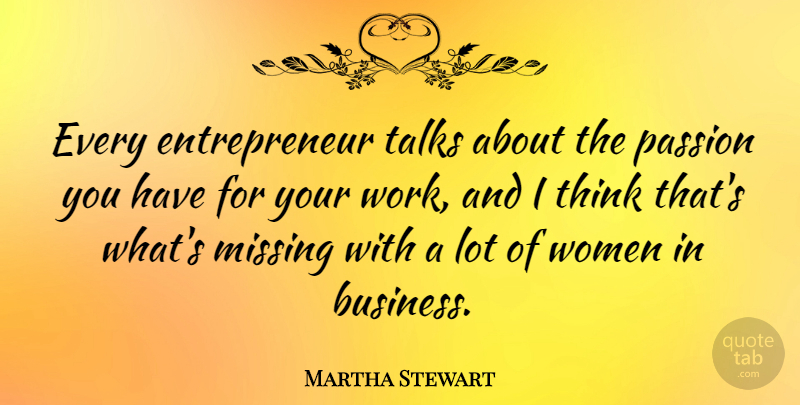 Martha Stewart Quote About Business, Missing, Passion, Talks, Women: Every Entrepreneur Talks About The...