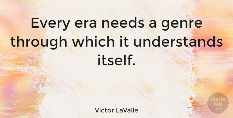 Victor LaValle Quote About undefined: Every Era Needs A Genre...
