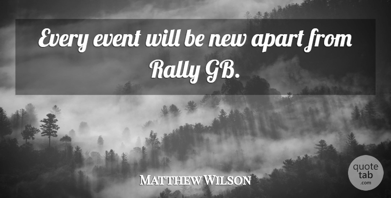 Matthew Wilson Quote About Apart, Event, Rally: Every Event Will Be New...