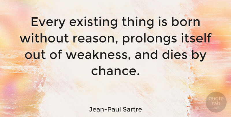 Jean-Paul Sartre Quote About Life, Philosophy, Philosophical: Every Existing Thing Is Born...
