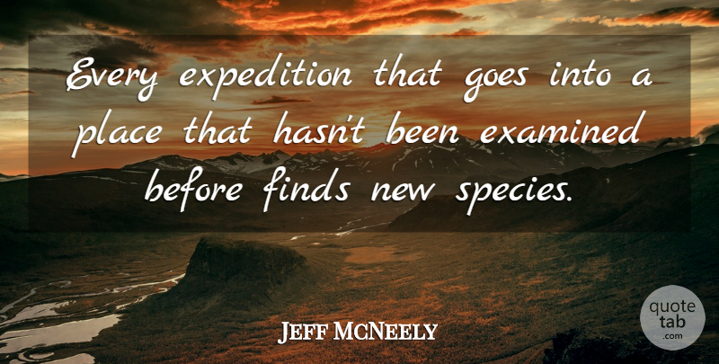 Jeff McNeely Quote About Examined, Expedition, Finds, Goes: Every Expedition That Goes Into...