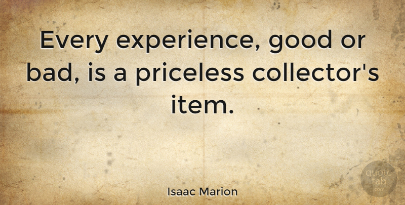 Isaac Marion Quote About Priceless, Collectors, Items: Every Experience Good Or Bad...