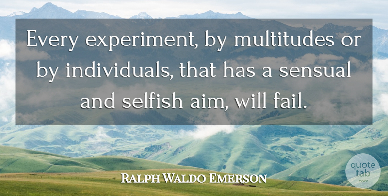 Ralph Waldo Emerson Quote About Selfish, Sensual, Failing: Every Experiment By Multitudes Or...