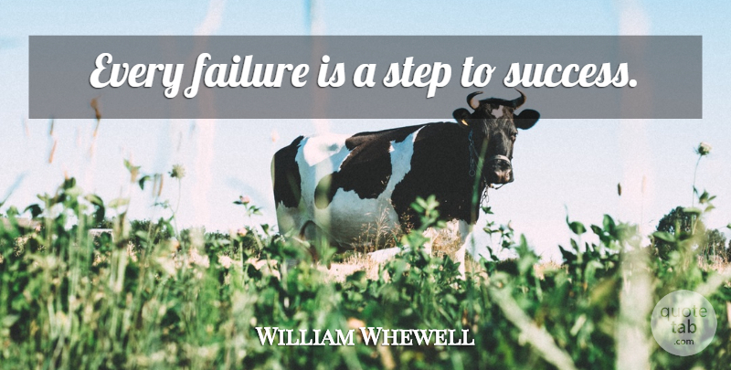 William Whewell Quote About Failure, Steps, Success Failure: Every Failure Is A Step...