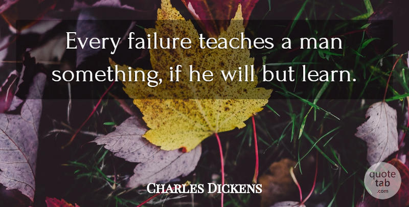 Charles Dickens Quote About Failure, Men, Teach: Every Failure Teaches A Man...