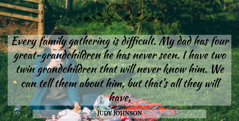 Judy Johnson Quote About Dad, Family, Four, Gathering, Twin: Every Family Gathering Is Difficult...