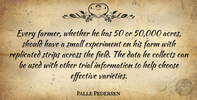 Palle Pedersen Quote About Across, Choose, Collects, Data, Effective: Every Farmer Whether He Has...