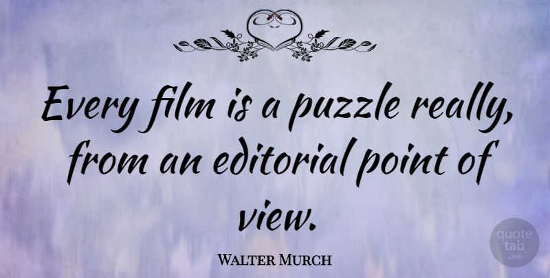 Walter Murch Quote About Views, Film, Point Of View: Every Film Is A Puzzle...