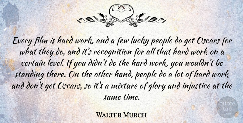 Walter Murch Quote About Hard Work, Hands, People: Every Film Is Hard Work...