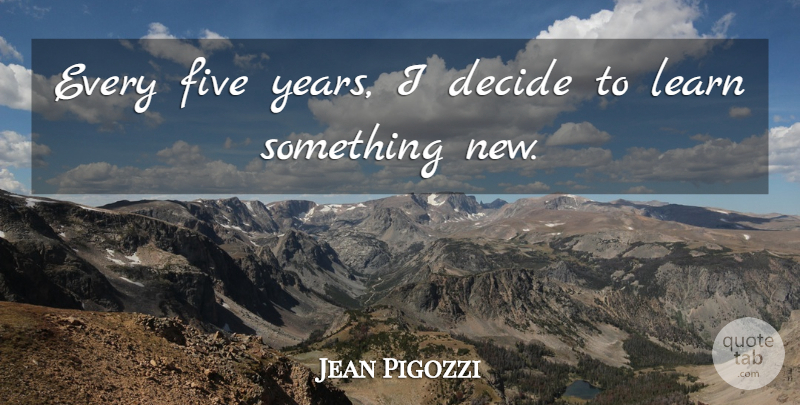 Jean Pigozzi Quote About Years, Something New, Five Years: Every Five Years I Decide...