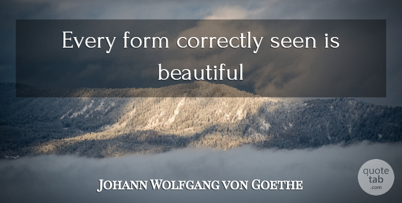 Johann Wolfgang von Goethe Quote About Beautiful, Form: Every Form Correctly Seen Is...