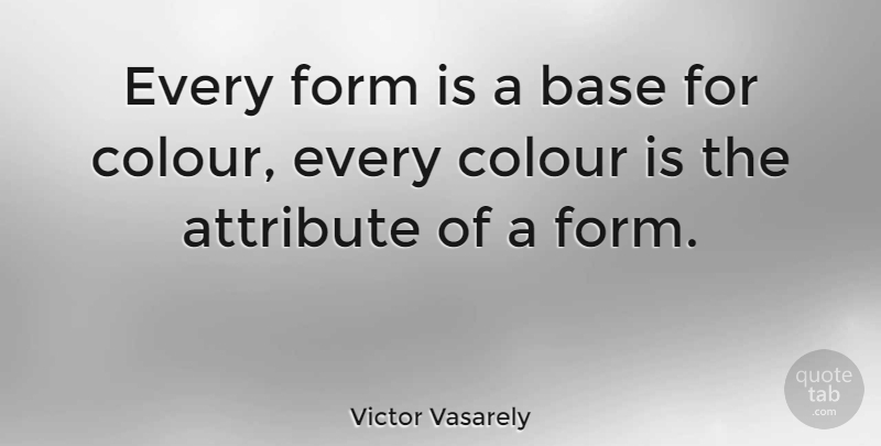 Victor Vasarely Quote About Form: Every Form Is A Base...