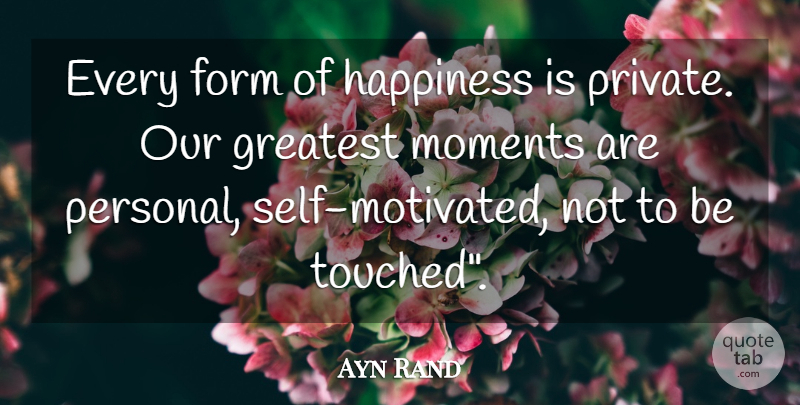 Ayn Rand Quote About Self, Moments, Fountainhead: Every Form Of Happiness Is...