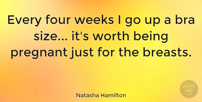 Natasha Hamilton Quote About Pregnancy, Four, Size: Every Four Weeks I Go...