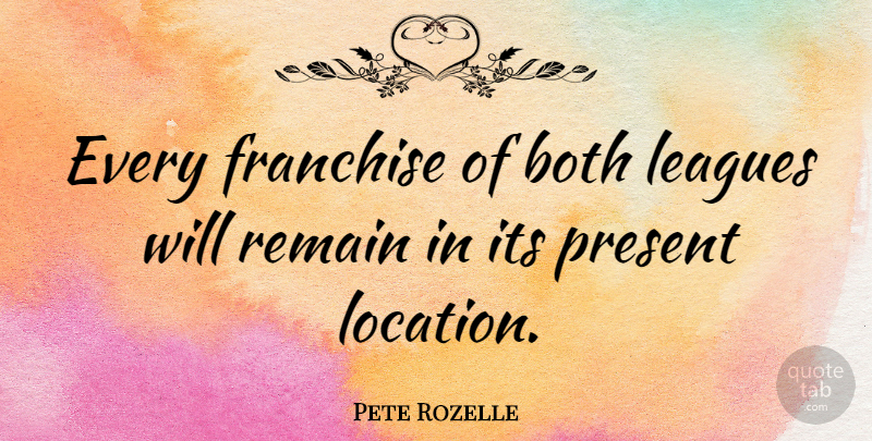 Pete Rozelle Quote About American Celebrity, Both, Leagues, Remain: Every Franchise Of Both Leagues...
