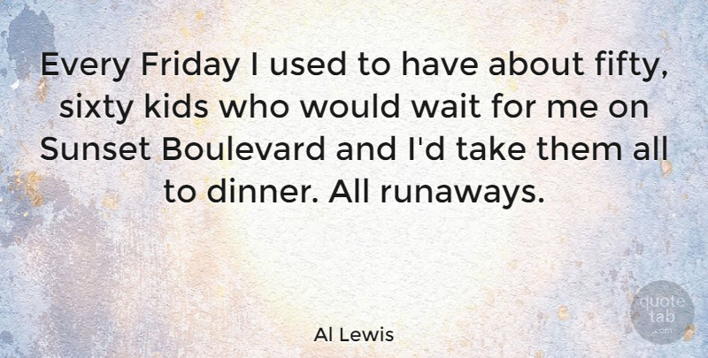 Al Lewis Quote About Friday, Sunset, Kids: Every Friday I Used To...