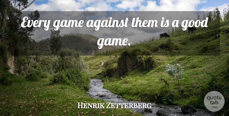 Henrik Zetterberg Quote About Against, Game, Good: Every Game Against Them Is...