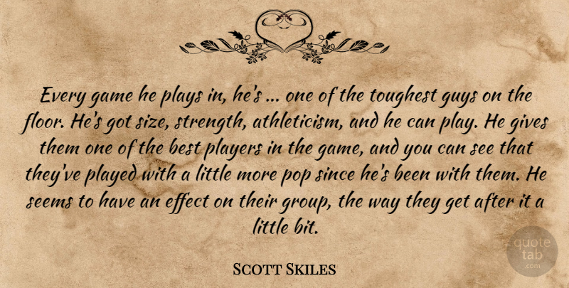Scott Skiles Quote About Best, Effect, Game, Gives, Guys: Every Game He Plays In...