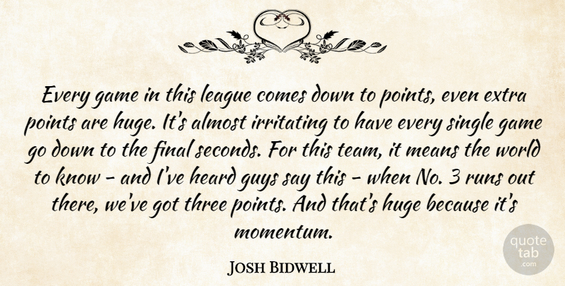 Josh Bidwell Quote About Almost, Extra, Final, Game, Guys: Every Game In This League...