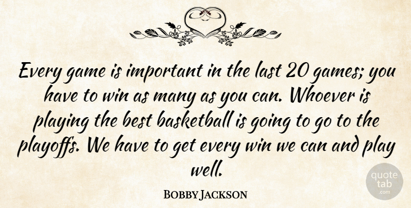 Bobby Jackson Quote About Basketball, Best, Game, Last, Playing: Every Game Is Important In...
