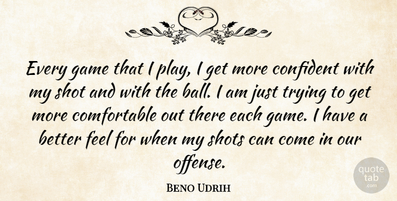 Beno Udrih Quote About Confident, Game, Shot, Shots, Trying: Every Game That I Play...