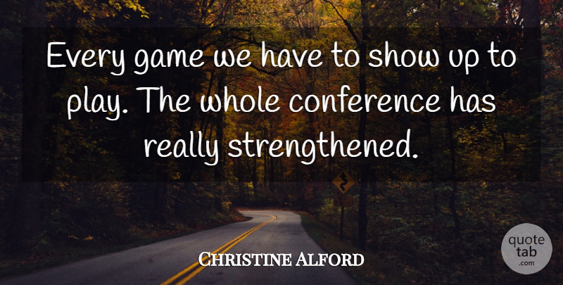 Christine Alford Quote About Conference, Game: Every Game We Have To...