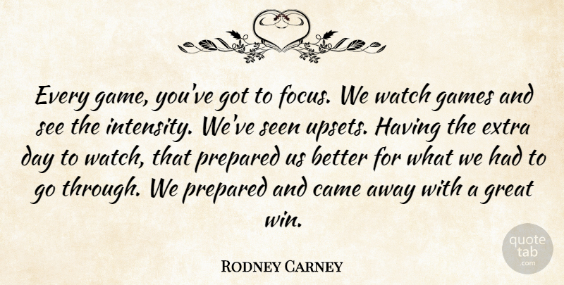 Rodney Carney Quote About Came, Extra, Games, Great, Prepared: Every Game Youve Got To...
