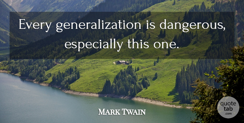 Mark Twain Quote About Dangerous, Generalization: Every Generalization Is Dangerous Especially...