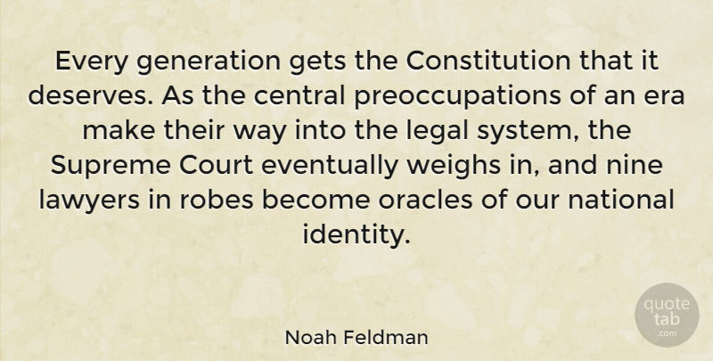 Noah Feldman Quote About Central, Constitution, Court, Era, Eventually: Every Generation Gets The Constitution...