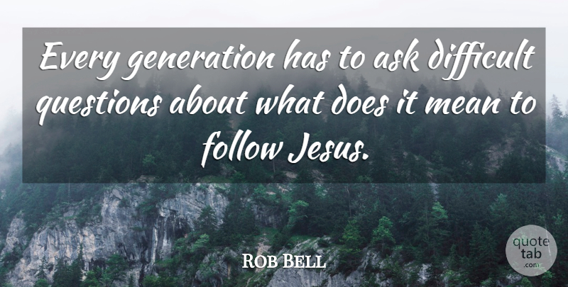 Rob Bell Quote About Jesus, Mean, Difficult Questions: Every Generation Has To Ask...