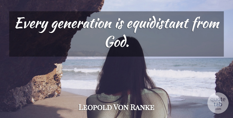 Leopold Von Ranke Quote About Generations: Every Generation Is Equidistant From...