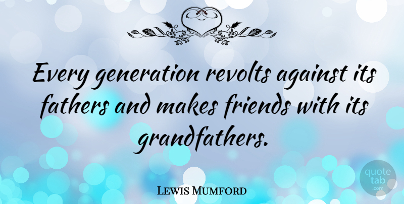 Lewis Mumford Quote About Family, Father, Grandmother: Every Generation Revolts Against Its...