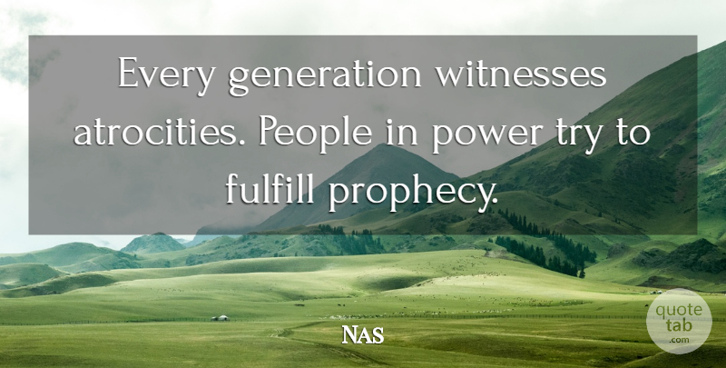 Nas Quote About People, Trying, Generations: Every Generation Witnesses Atrocities People...