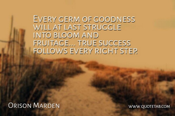 Orison Marden Quote About Bloom, Follows, Germ, Goodness, Last: Every Germ Of Goodness Will...