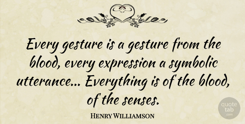 Henry Williamson Quote About Blood, Expression, Utterance: Every Gesture Is A Gesture...