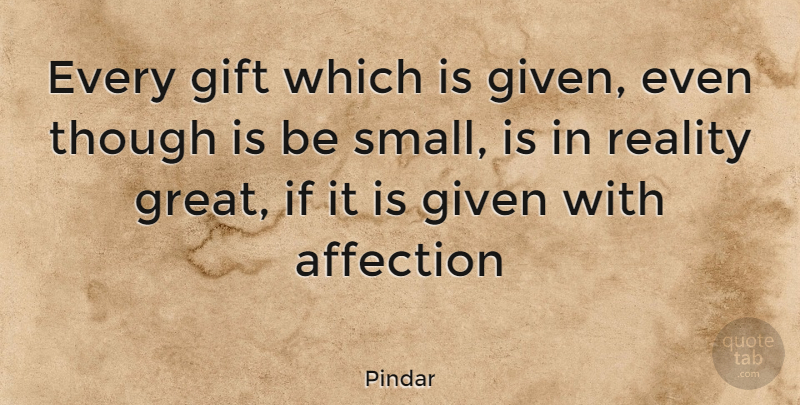 Pindar Quote About Reality, Affection, Given: Every Gift Which Is Given...