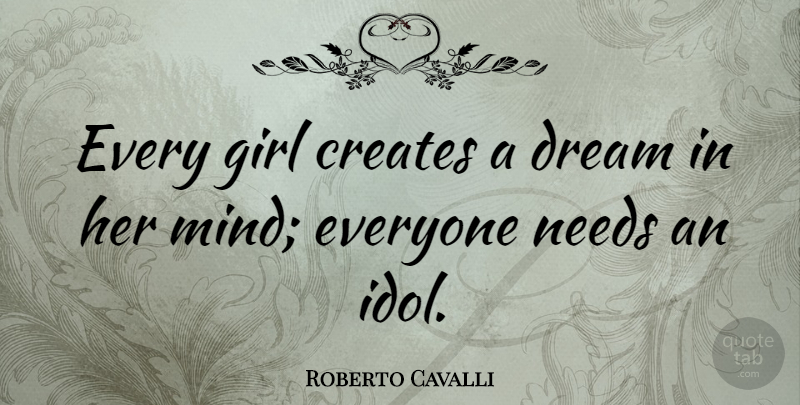 Roberto Cavalli Quote About Girl, Dream, Idols: Every Girl Creates A Dream...