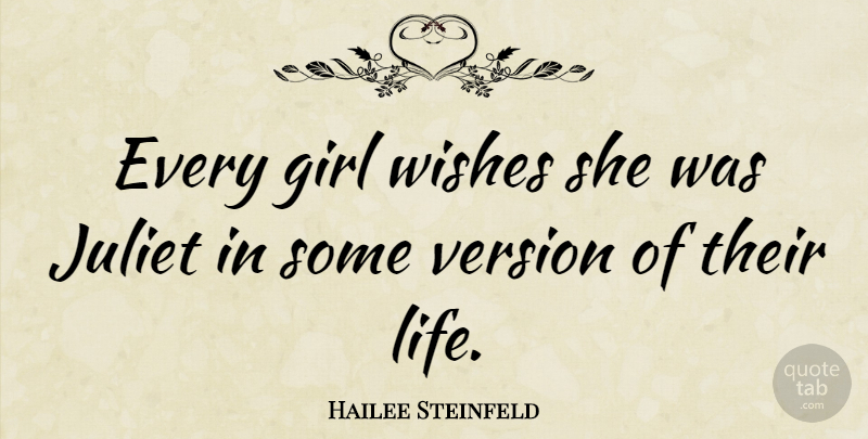Hailee Steinfeld Quote About Juliet, Life, Version: Every Girl Wishes She Was...
