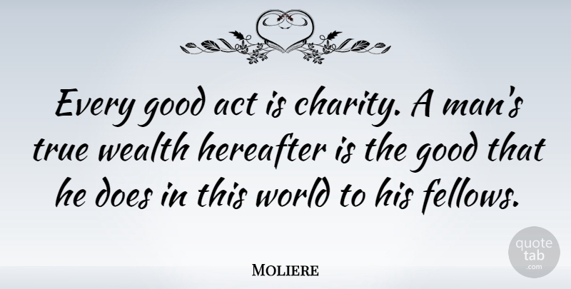 Moliere Quote About Helping Others, Men, Doe: Every Good Act Is Charity...