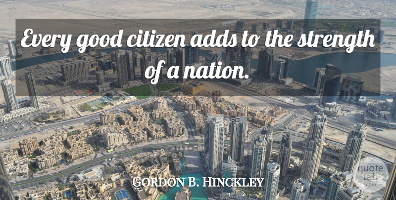 Gordon B. Hinckley Quote About Citizens, Add, Very Good: Every Good Citizen Adds To...