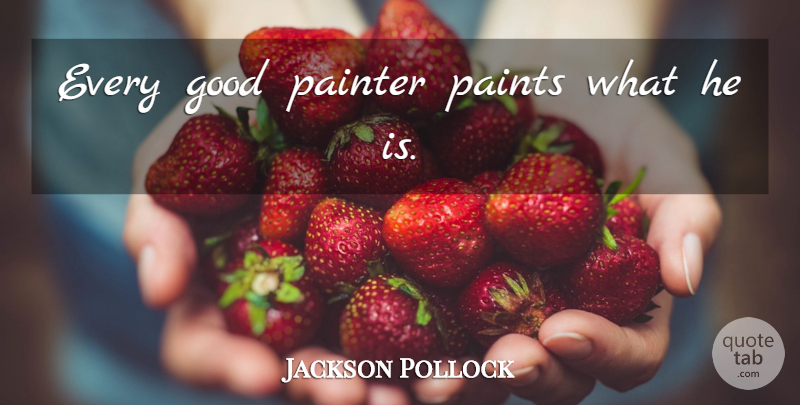 Jackson Pollock Quote About Art, Paint, Artist: Every Good Painter Paints What...