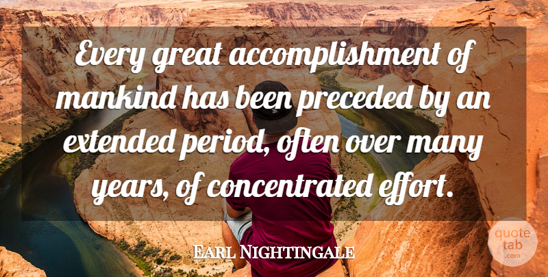 Earl Nightingale Quote About Years, Accomplishment, Effort: Every Great Accomplishment Of Mankind...