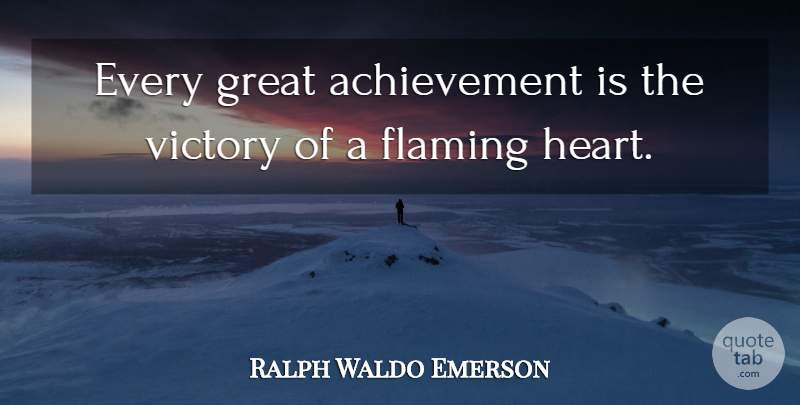 Ralph Waldo Emerson Quote About Heart, Achievement, Victory: Every Great Achievement Is The...